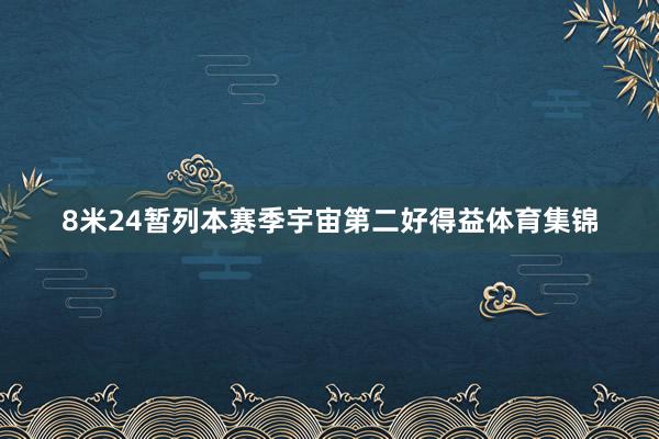 8米24暂列本赛季宇宙第二好得益体育集锦