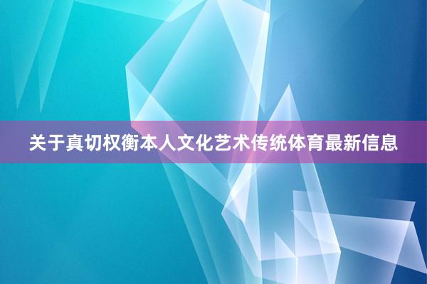 关于真切权衡本人文化艺术传统体育最新信息