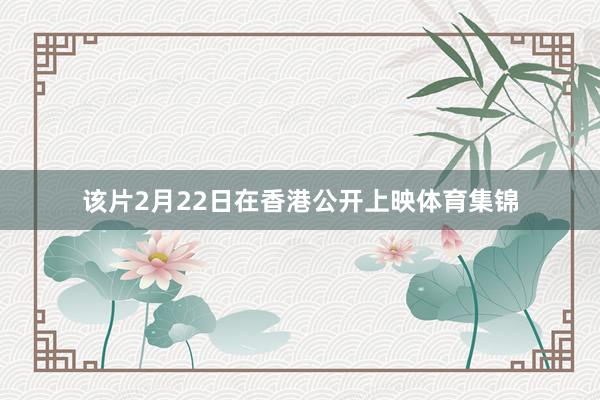 该片2月22日在香港公开上映体育集锦