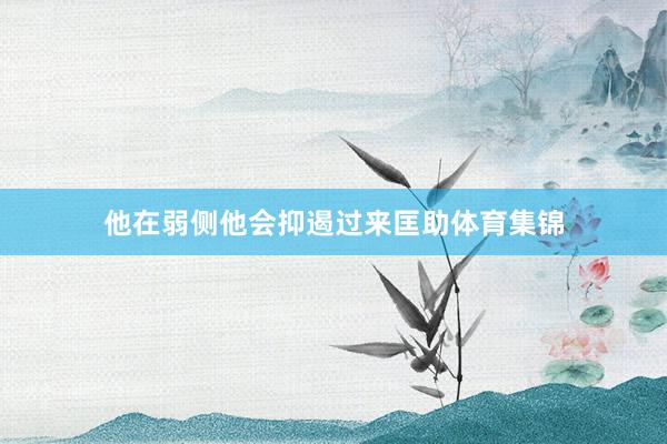 他在弱侧他会抑遏过来匡助体育集锦