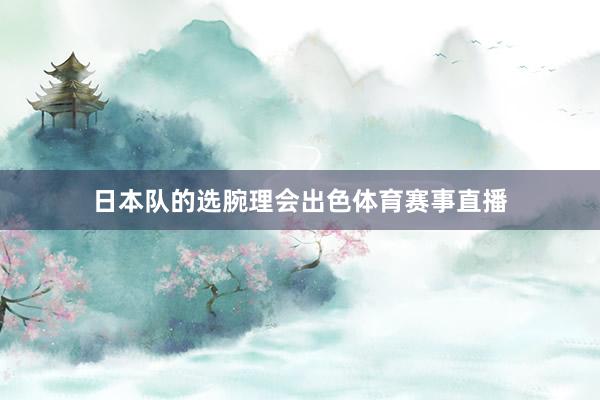 日本队的选腕理会出色体育赛事直播