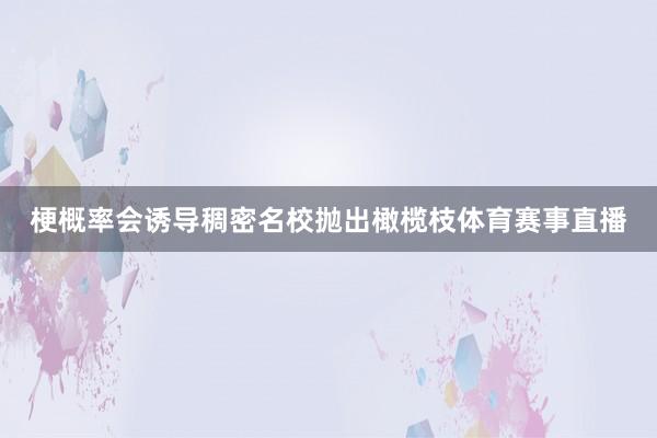 梗概率会诱导稠密名校抛出橄榄枝体育赛事直播