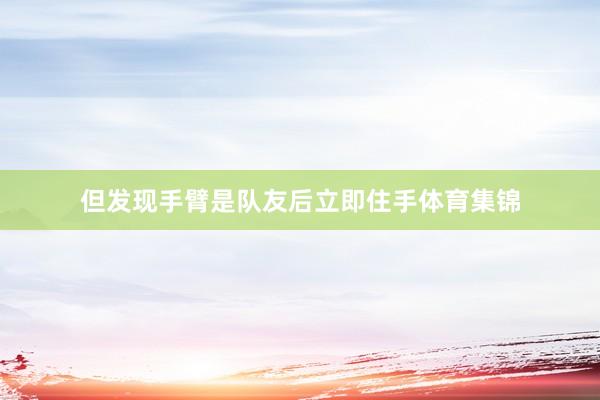 但发现手臂是队友后立即住手体育集锦