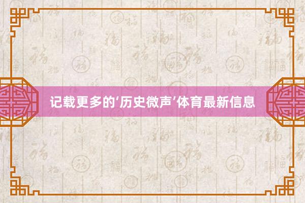 记载更多的‘历史微声’体育最新信息