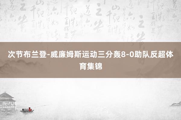 次节布兰登-威廉姆斯运动三分轰8-0助队反超体育集锦