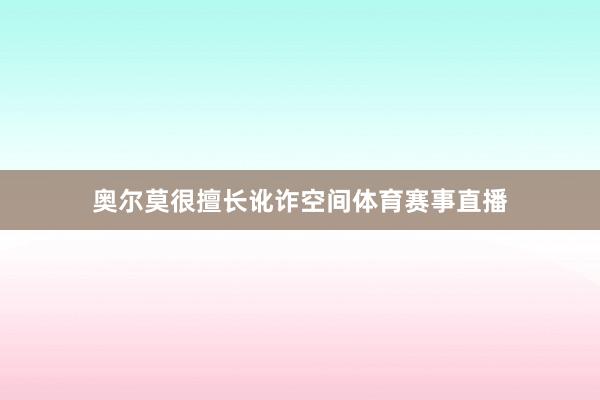 奥尔莫很擅长讹诈空间体育赛事直播