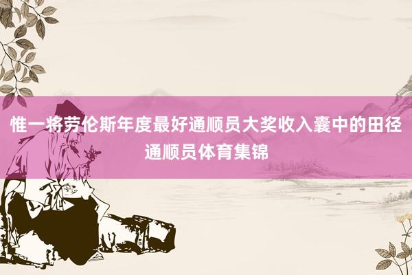 惟一将劳伦斯年度最好通顺员大奖收入囊中的田径通顺员体育集锦