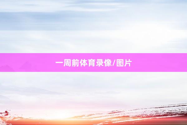 一周前体育录像/图片