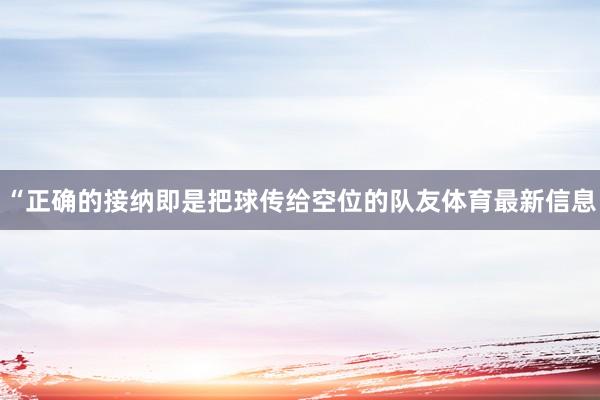 “正确的接纳即是把球传给空位的队友体育最新信息