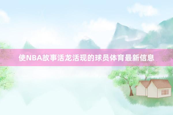 使NBA故事活龙活现的球员体育最新信息
