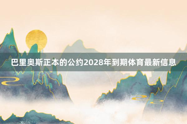巴里奥斯正本的公约2028年到期体育最新信息