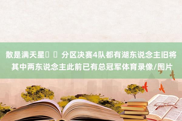 散是满天星⭐️分区决赛4队都有湖东说念主旧将 其中两东说念主此前已有总冠军体育录像/图片