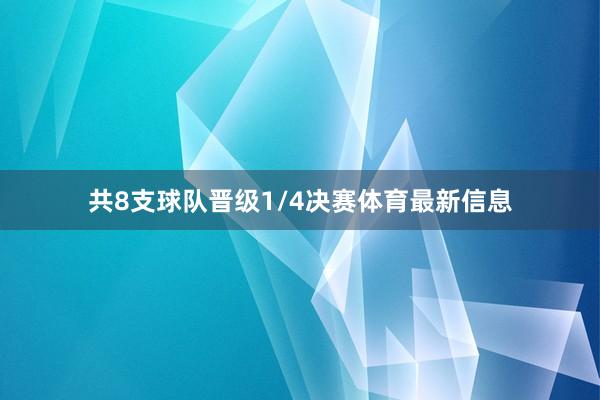 共8支球队晋级1/4决赛体育最新信息