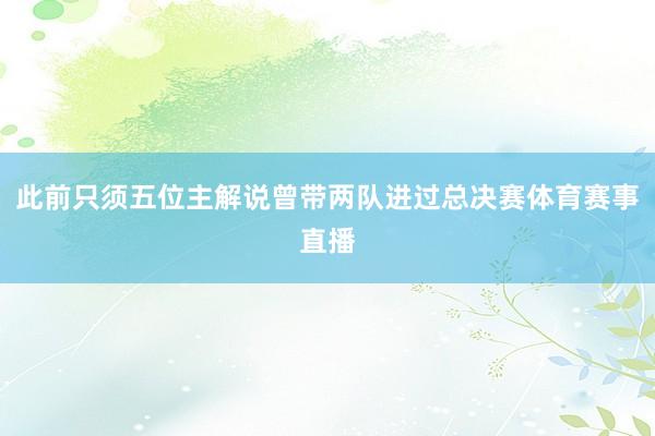 此前只须五位主解说曾带两队进过总决赛体育赛事直播