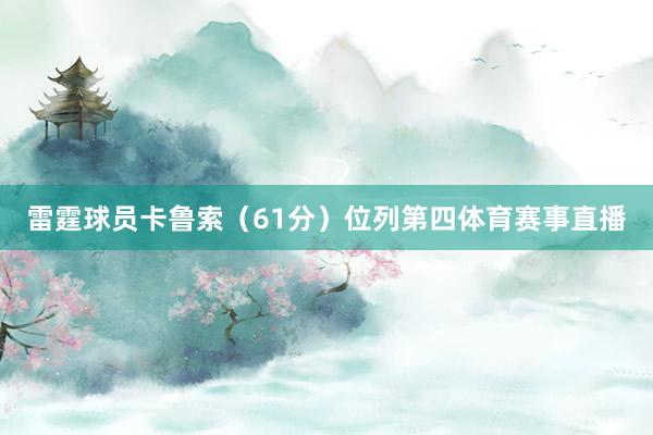 雷霆球员卡鲁索（61分）位列第四体育赛事直播