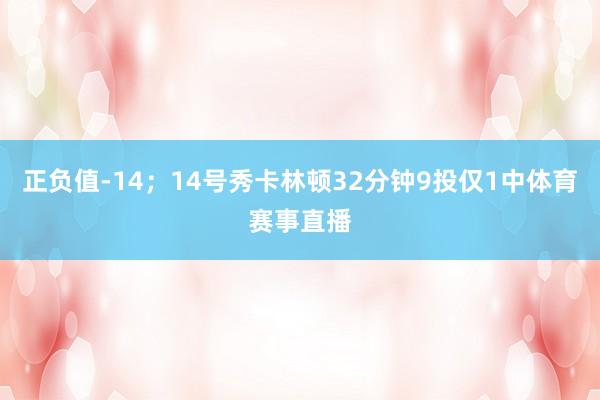 正负值-14；14号秀卡林顿32分钟9投仅1中体育赛事直播