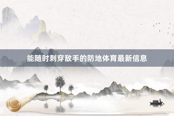 能随时刺穿敌手的防地体育最新信息