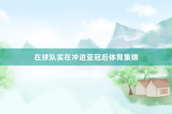 在球队实在冲进亚冠后体育集锦
