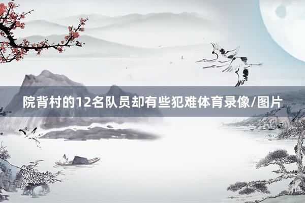 院背村的12名队员却有些犯难体育录像/图片