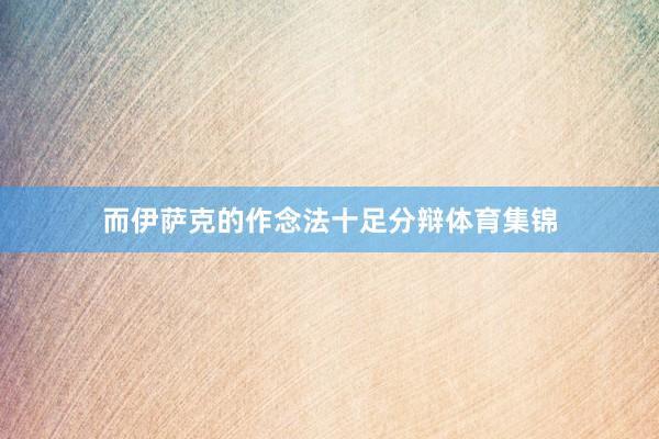 而伊萨克的作念法十足分辩体育集锦