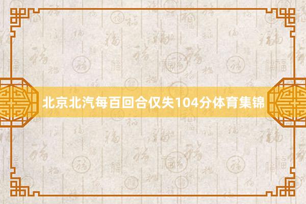 北京北汽每百回合仅失104分体育集锦