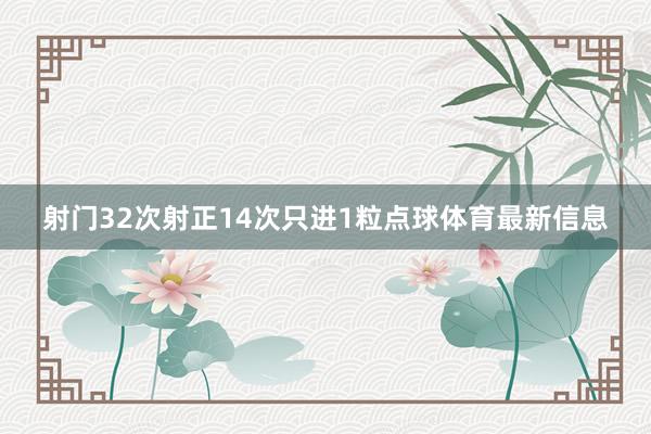 射门32次射正14次只进1粒点球体育最新信息