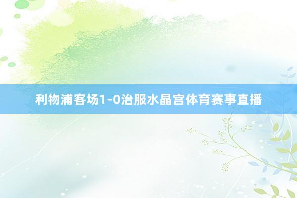 利物浦客场1-0治服水晶宫体育赛事直播