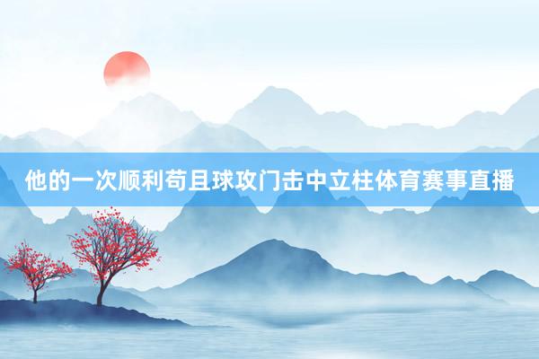 他的一次顺利苟且球攻门击中立柱体育赛事直播