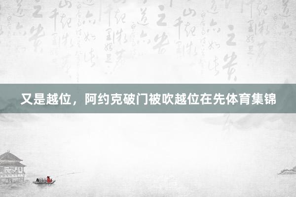 又是越位，阿约克破门被吹越位在先体育集锦
