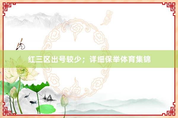 红三区出号较少；　　详细保举体育集锦
