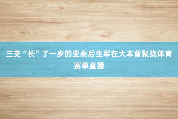 三支“长”了一岁的亚泰后生军在大本营聚拢体育赛事直播