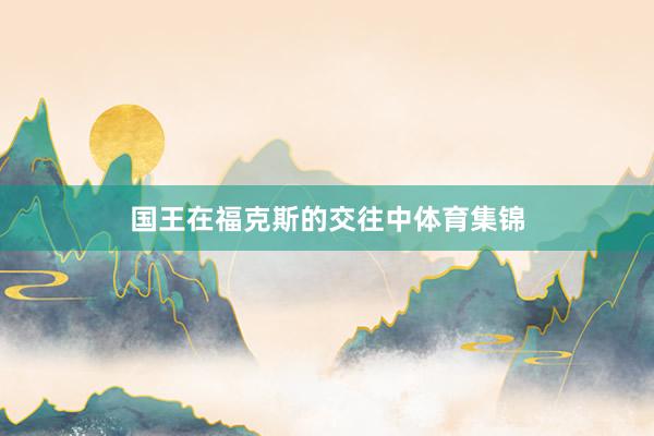 国王在福克斯的交往中体育集锦