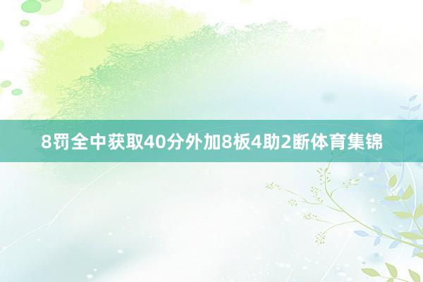8罚全中获取40分外加8板4助2断体育集锦