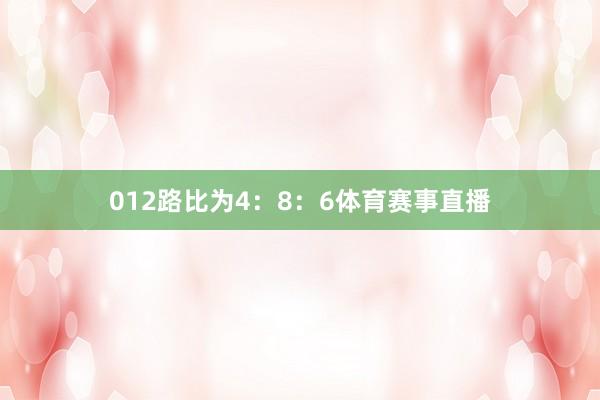 012路比为4:8:6体育赛事直播