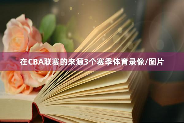 在CBA联赛的来源3个赛季体育录像/图片