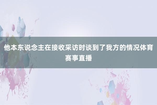 他本东说念主在接收采访时谈到了我方的情况体育赛事直播