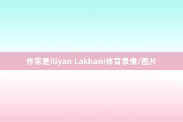 作家是Iliyan Lakhani体育录像/图片